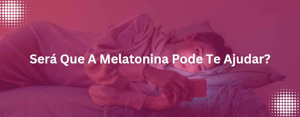 melatonina pode ajudar - saúde - melatonina ajuda a dormir