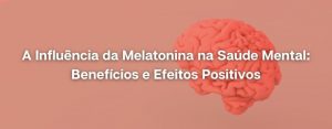 Read more about the article A Influência da Melatonina na Saúde Mental: Benefícios e Efeitos Positivos