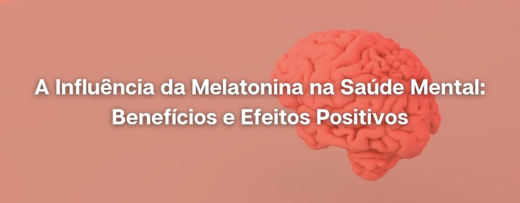You are currently viewing A Influência da Melatonina na Saúde Mental: Benefícios e Efeitos Positivos