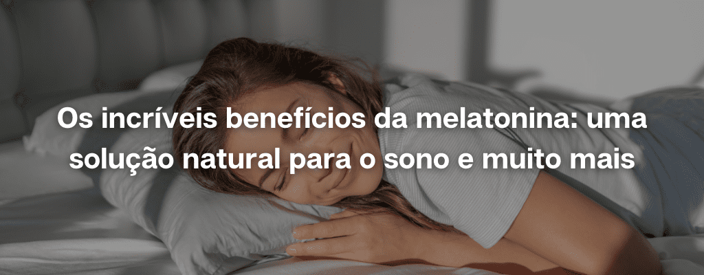 Read more about the article Os incríveis benefícios da melatonina: uma solução natural para o sono e muito mais